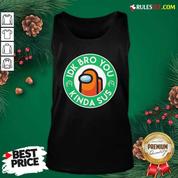 Premium Among Us Idk Bro You Kinda Sus Shirt - Image 4