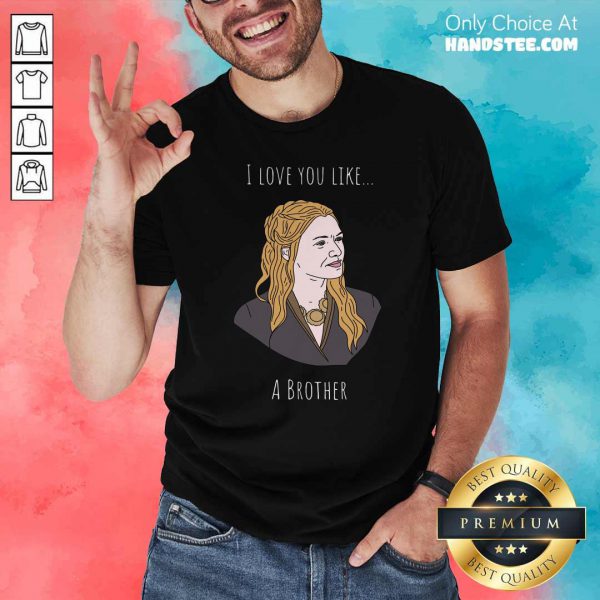 Premium I Love You Like A Brother Shirt