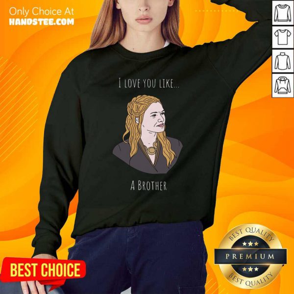 Premium I Love You Like A Brother Shirt - Image 5