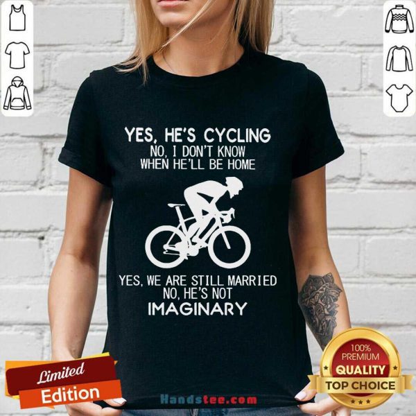 Premium Yes Hes Cycling No I Dont Know When Hell Be Home Yes We Are Still Married No Hes Not Imaginary Shirt - Image 2