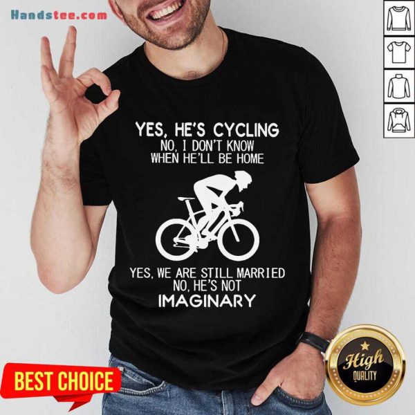 Premium Yes Hes Cycling No I Dont Know When Hell Be Home Yes We Are Still Married No Hes Not Imaginary Shirt