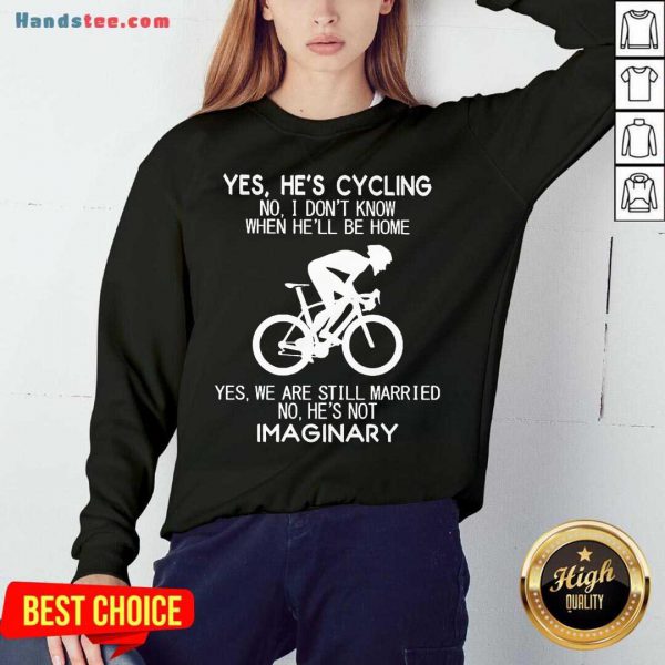 Premium Yes Hes Cycling No I Dont Know When Hell Be Home Yes We Are Still Married No Hes Not Imaginary Shirt - Image 4