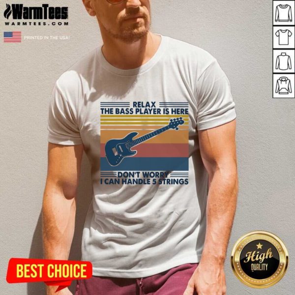 Pretty Relax The Bass Player Is Here Dont Worry I Can Handle 5 Strings Vintage Shirt - Image 5