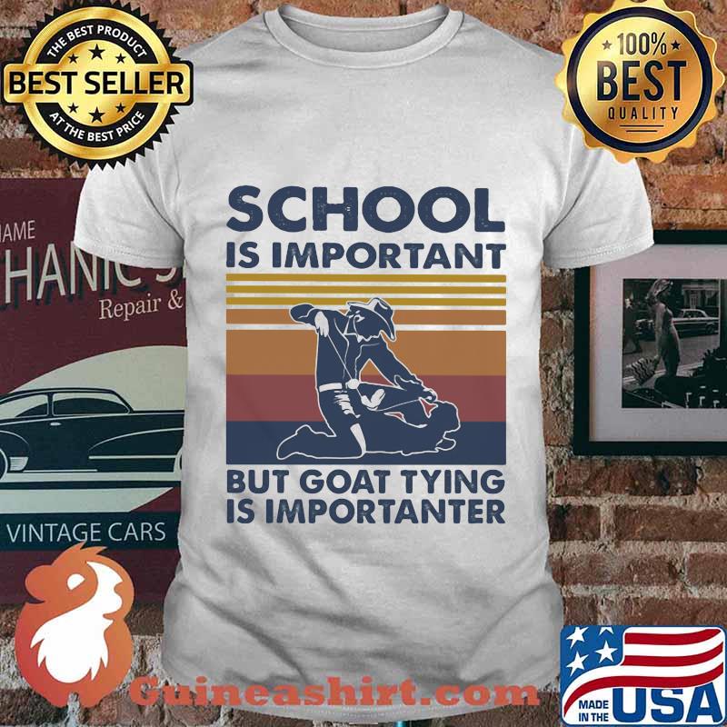 School Is Important But Goat Tying Is Importanter Vintage Shirt