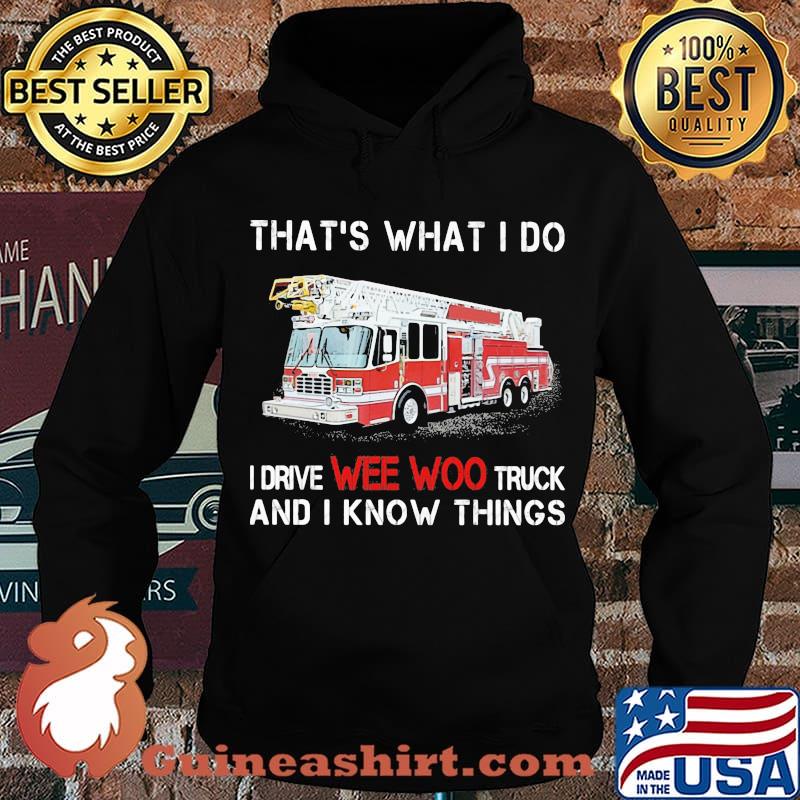 That’s What I Do I Drive We Woo Truck And I Know Things Firetruck Shirt Hoodie