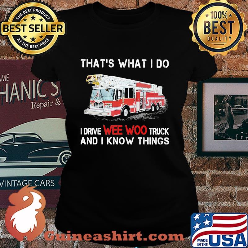 That’s What I Do I Drive We Woo Truck And I Know Things Firetruck Shirt Laides tee