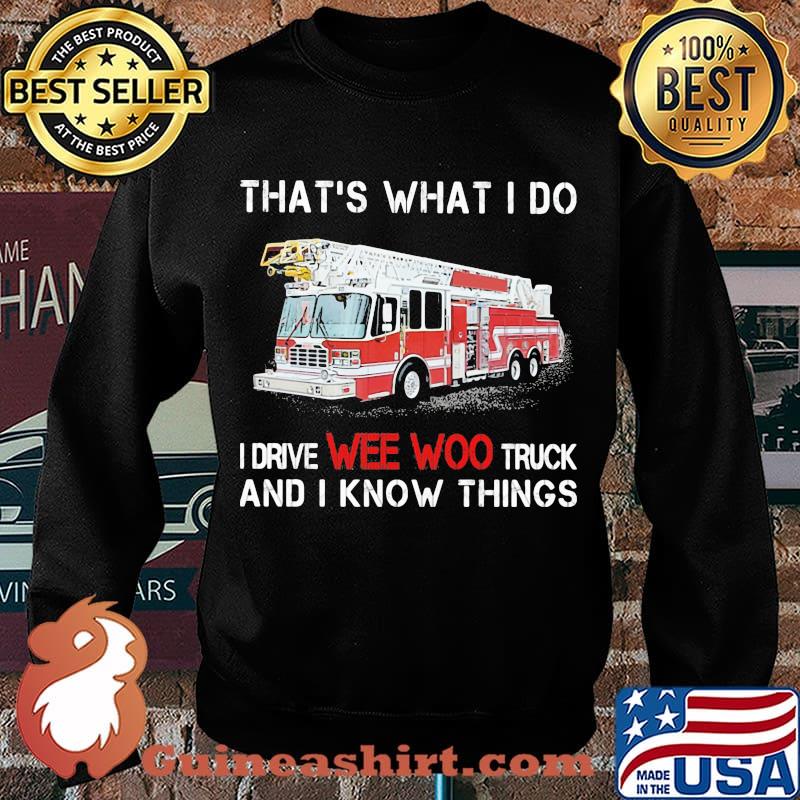 That’s What I Do I Drive We Woo Truck And I Know Things Firetruck Shirt Sweater