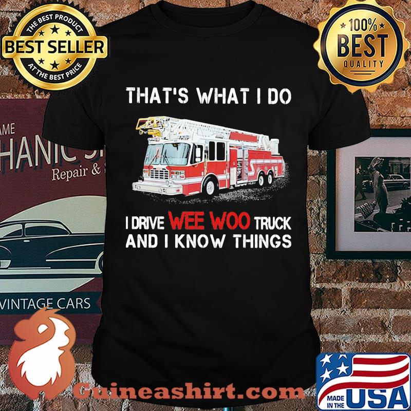 That’s What I Do I Drive We Woo Truck And I Know Things Firetruck Shirt