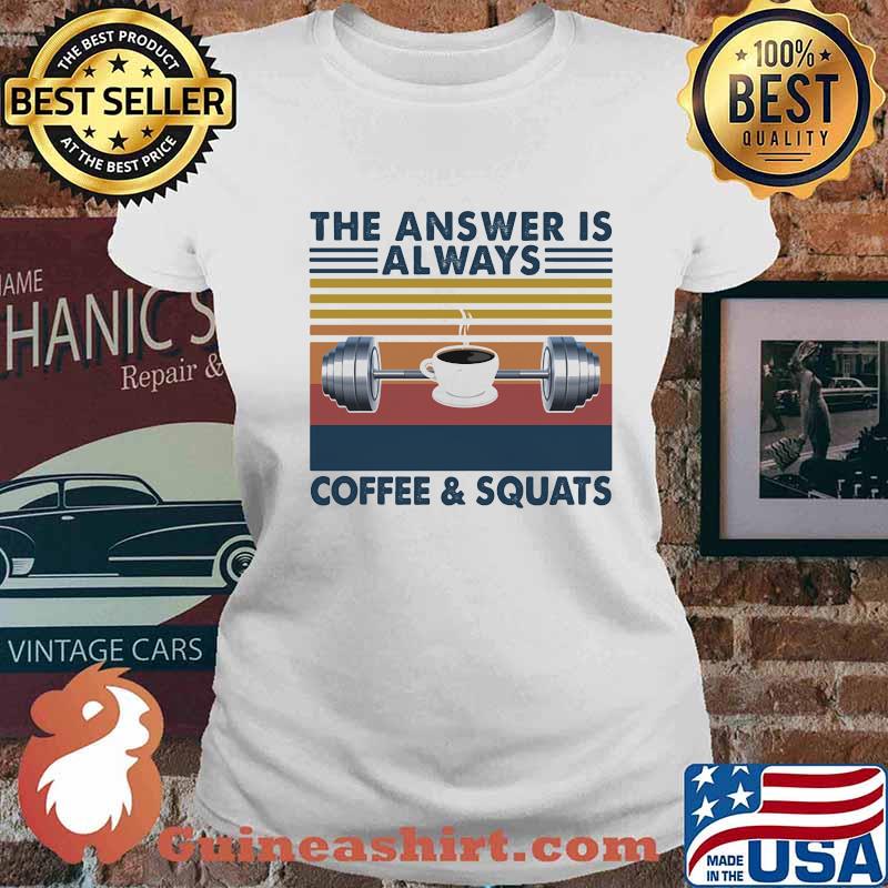 The Answer Is Always Coffee And Squats Weight Lifting Vintage Shirt Ladies tee
