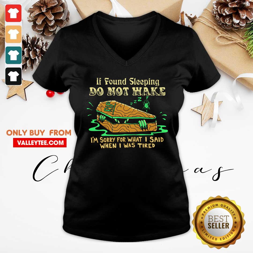 Top If Found Sleeping Do Not Wake Im Sorry For What I Said When I Was Tired Shirt - Image 5