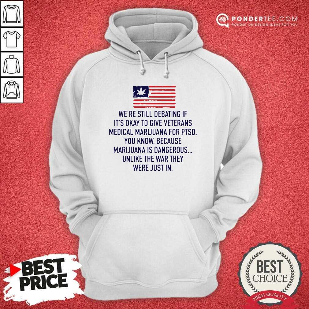 Top Were Still Debating If Its Okay To Give Veterans Medical Marijuana For Ptsd Shirt - Image 5
