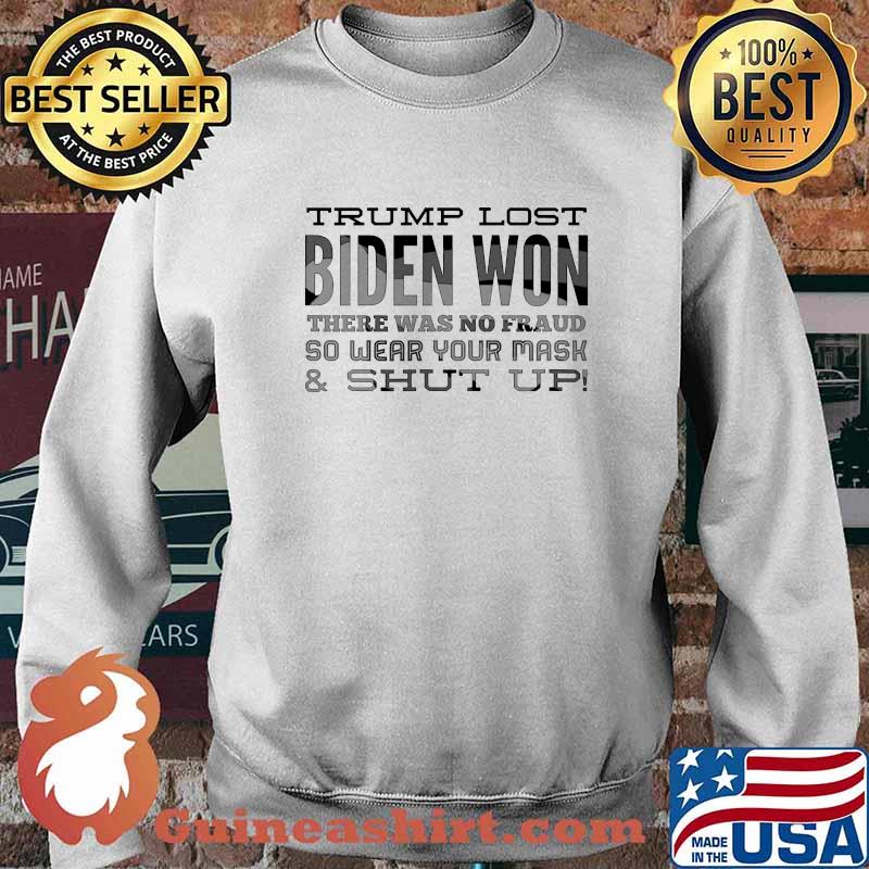 Trump Lost Biden Won There Was No Fraud Wear Your Mask Election Shirt Sweater