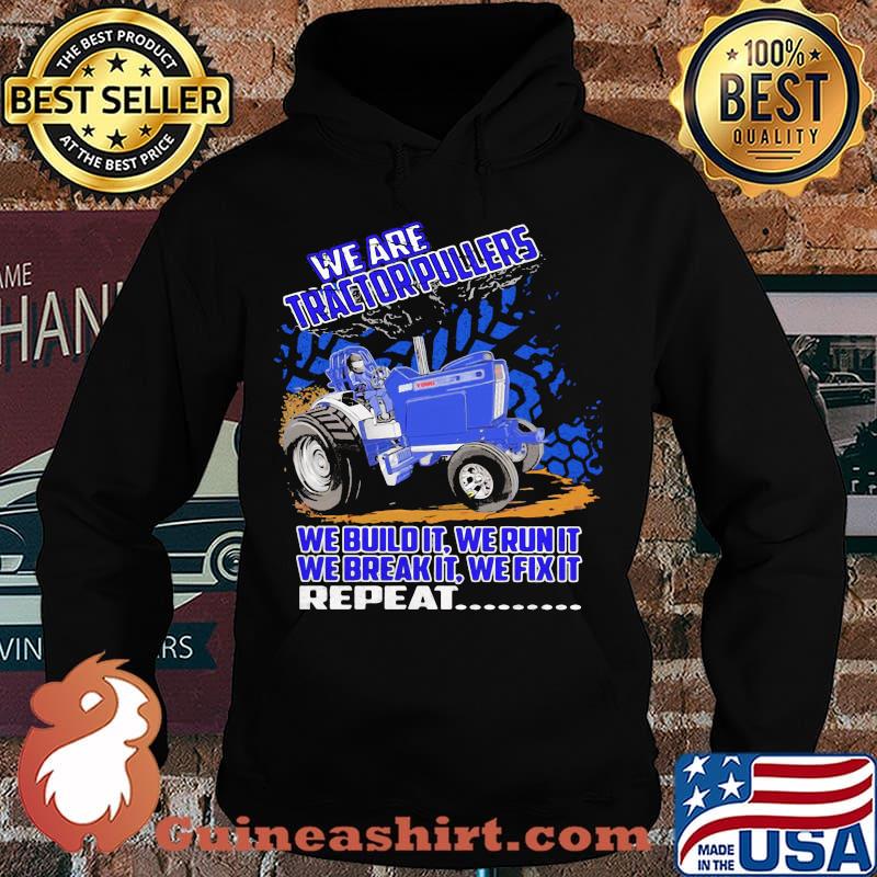 We Are Tractorpullers We Buildit We Run It We Break It We Fix It Shirt Hoodie