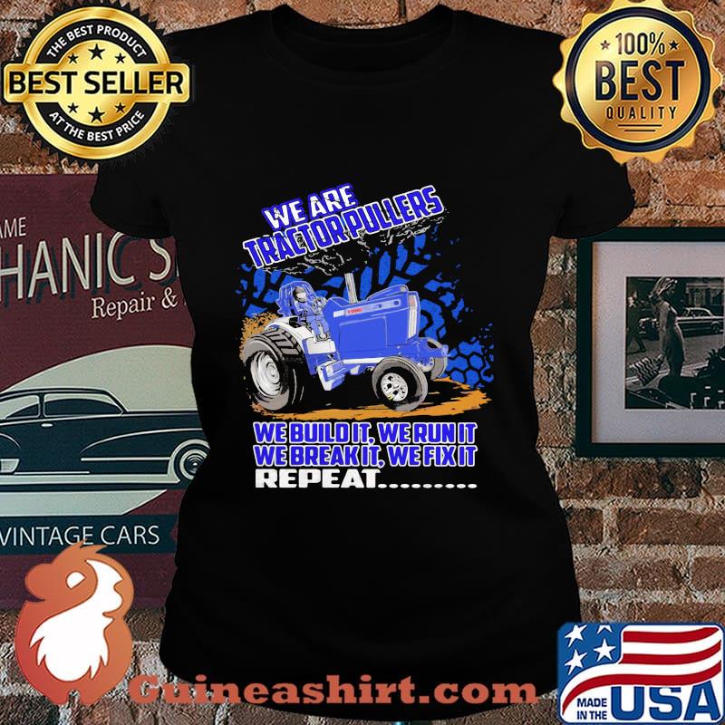 We Are Tractorpullers We Buildit We Run It We Break It We Fix It Shirt Laides tee