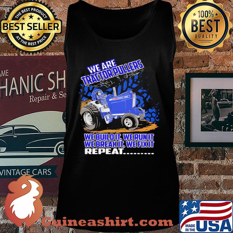 We Are Tractorpullers We Buildit We Run It We Break It We Fix It Shirt Tank top