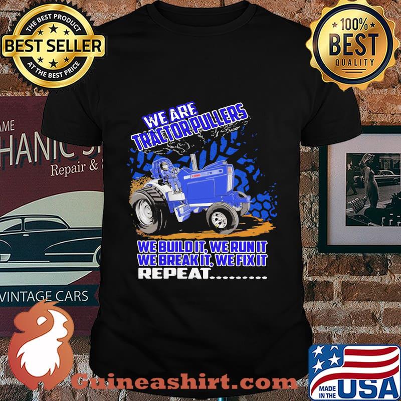 We Are Tractorpullers We Buildit We Run It We Break It We Fix It Shirt