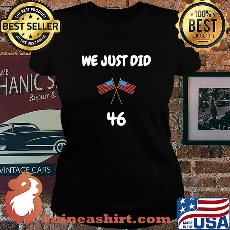 We Just Did 46 American Flag Joe Biden President Election Shirt Laides tee