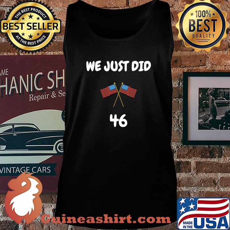 We Just Did 46 American Flag Joe Biden President Election Shirt Tank top