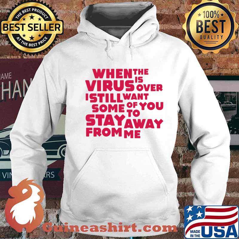 When This Virus Is Over I Still Want Some Of You To Stay Away From Me Shirt Hoodie