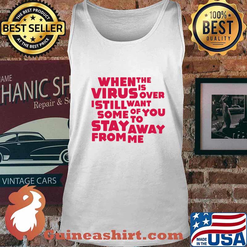 When This Virus Is Over I Still Want Some Of You To Stay Away From Me Shirt Tank top