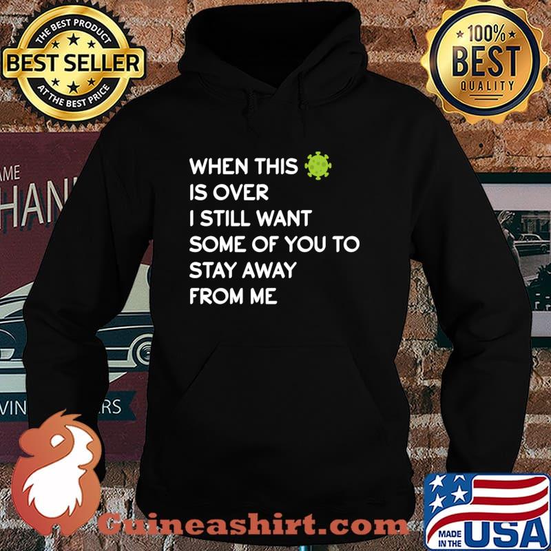 When This Virus Is Over I Still Want Some Of You To Stay Away From Me Virus Covid 19 Shirt Hoodie