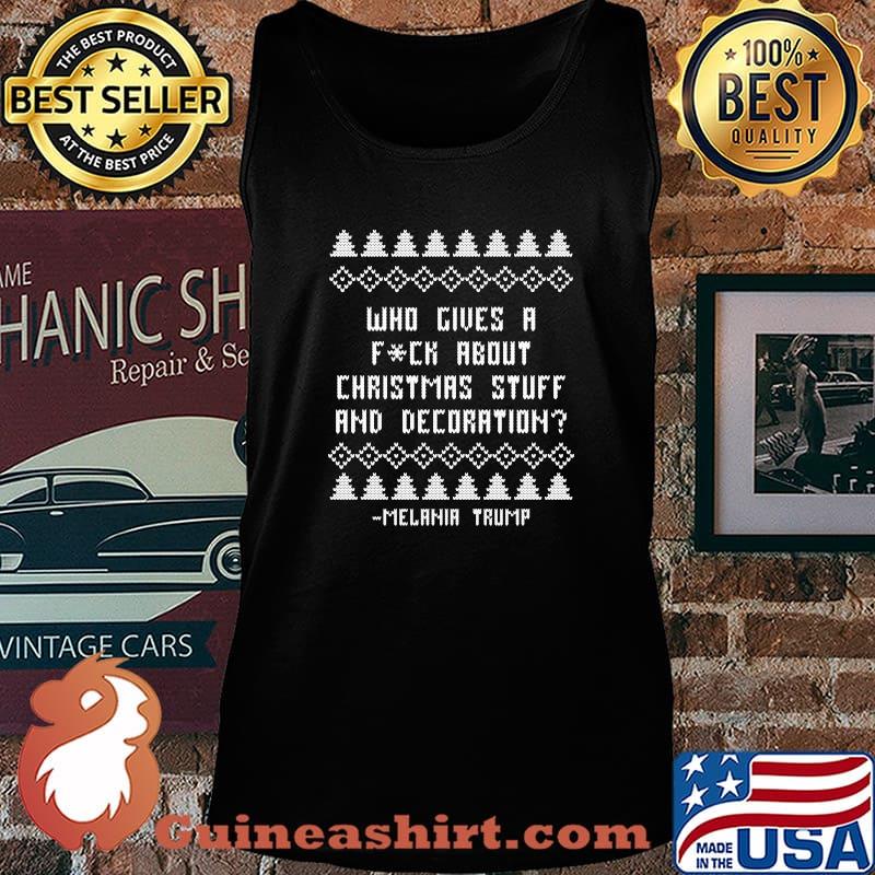 Who Give A Fuck About Christmas Stuff And Decoration Melania Trump Christmas Ugly Holiday Shirt Tank top