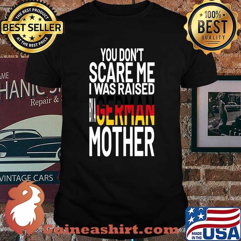 You Don’t Scare Me I Was Raised By A German Mother Flag Shirt