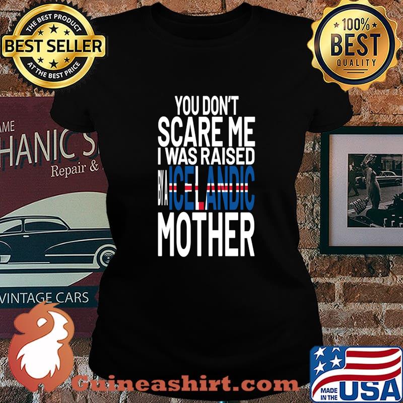 You Dont Scare Me I Was Raised By A Icelandic Mother Flag Shirt Laides tee