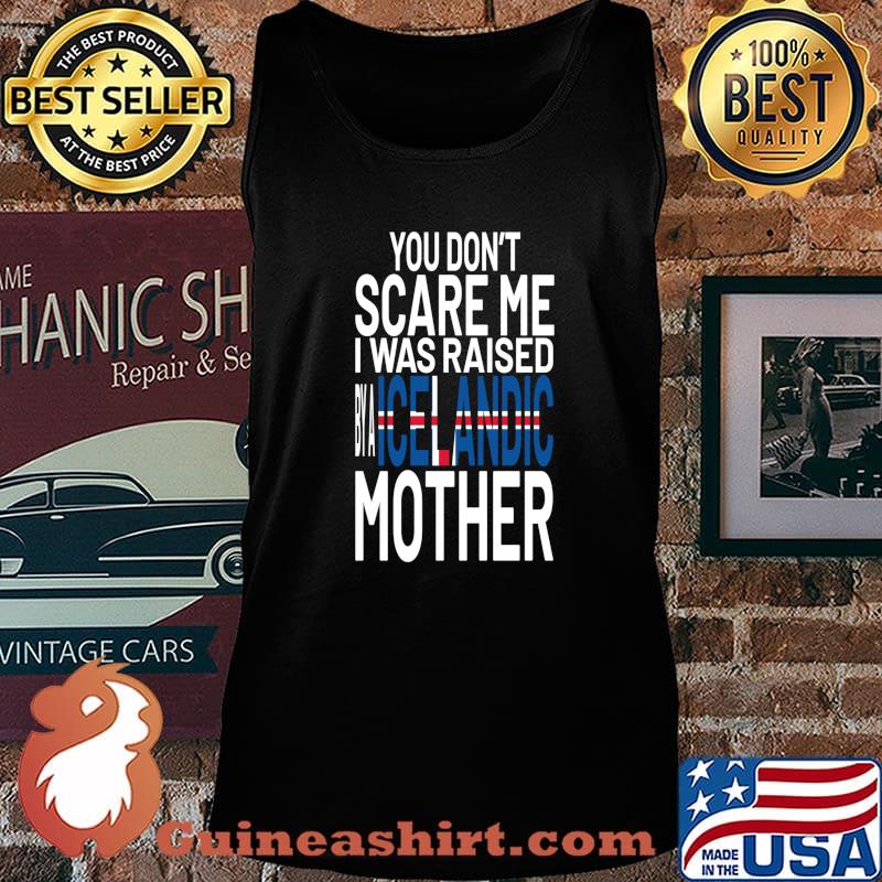 You Dont Scare Me I Was Raised By A Icelandic Mother Flag Shirt Tank top