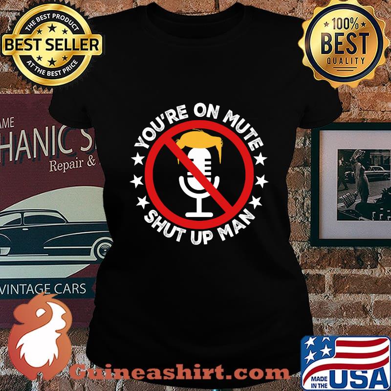 You're On Mute Shut Up Man Debate Biden Trump Shirt Laides tee