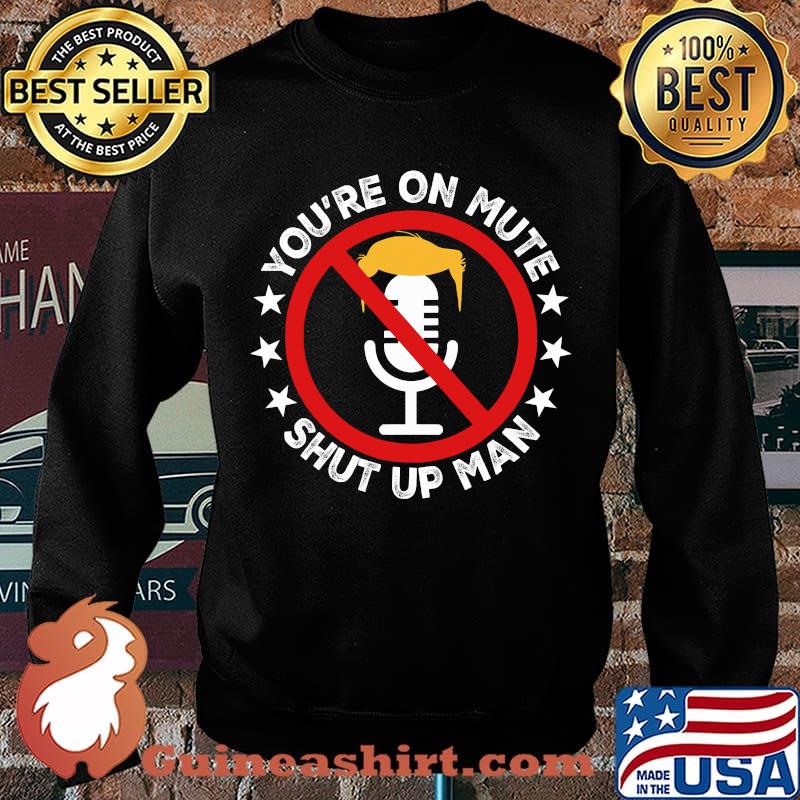 You're On Mute Shut Up Man Debate Biden Trump Shirt Sweater