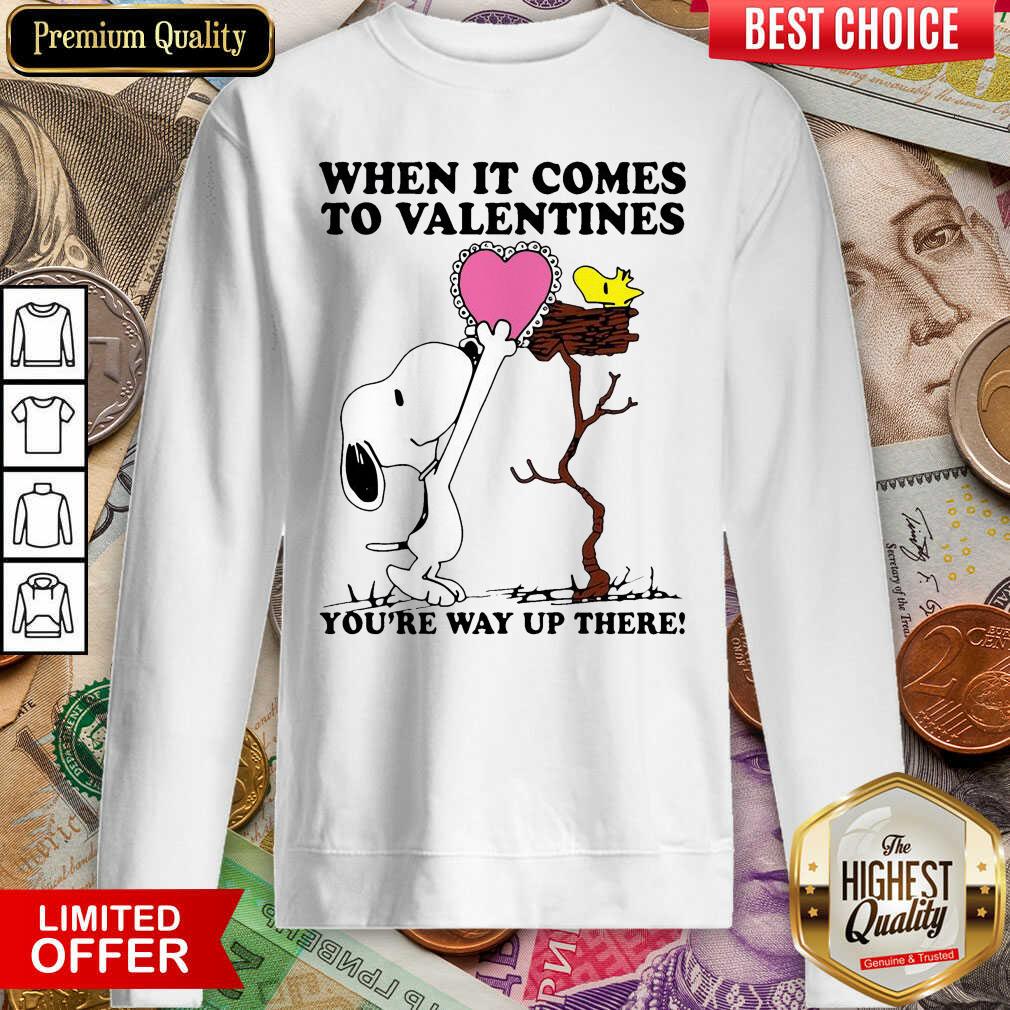 Good Snoopy And Woodstock When It Comes To Valentines Youre Way Up There Valentines Day Shirt - Image 5