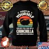 Always Be Yourself Unless You Can Be A Chinchilla Then Be Vintage Sunset Shirt Sweater