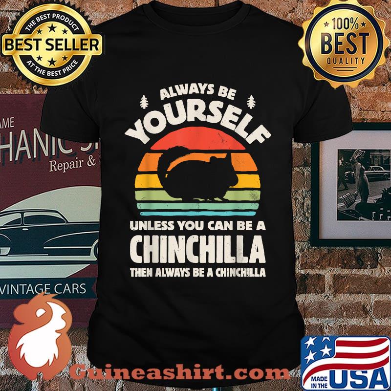 Always Be Yourself Unless You Can Be A Chinchilla Then Be Vintage Sunset Shirt