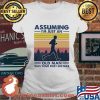 Assuming I'm Just An Old Man Was Your First Mistake Vintage Shirt Ladies tee