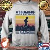 Assuming I'm Just An Old Man Was Your First Mistake Vintage Shirt Sweater