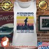 Assuming I'm Just An Old Man Was Your First Mistake Vintage Shirt Tank top