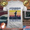 Assuming I'm Just An Old Man Was Your First Mistake Vintage Shirt