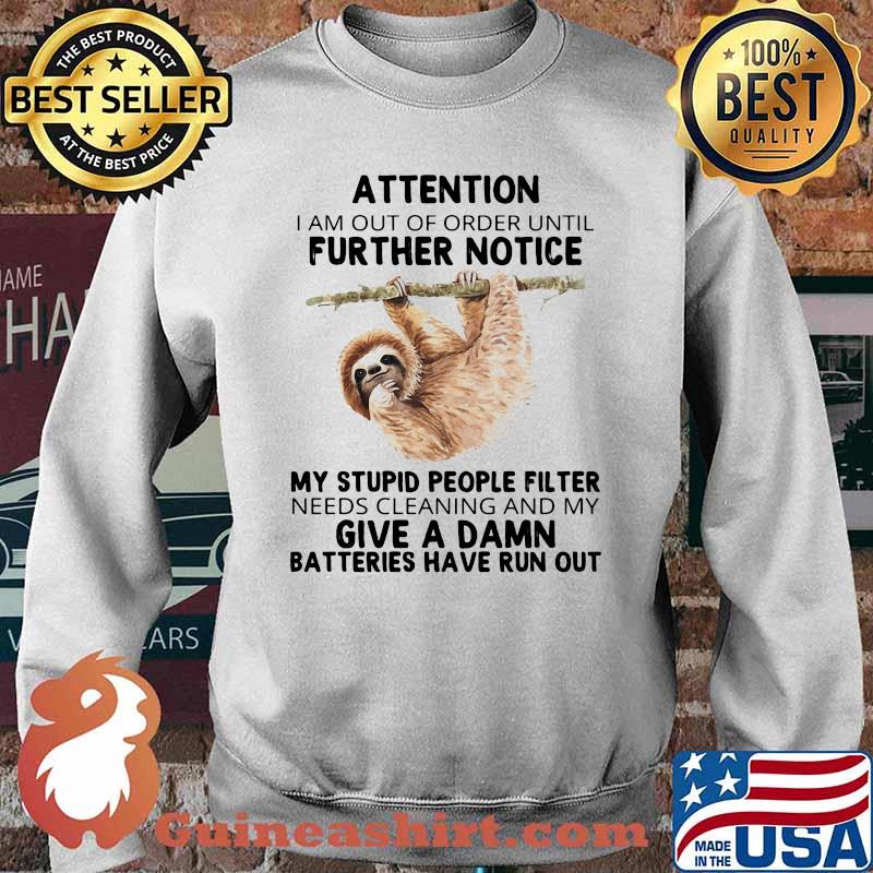Attention I Am Out Of Order Until Further Notice My Stupid People Fillter Needs Cleaning And My Give A Damn Batteries Have Run Out Sloth Shirt Sweater