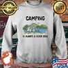 Camping Is Always A Good Idea Shirt Sweater