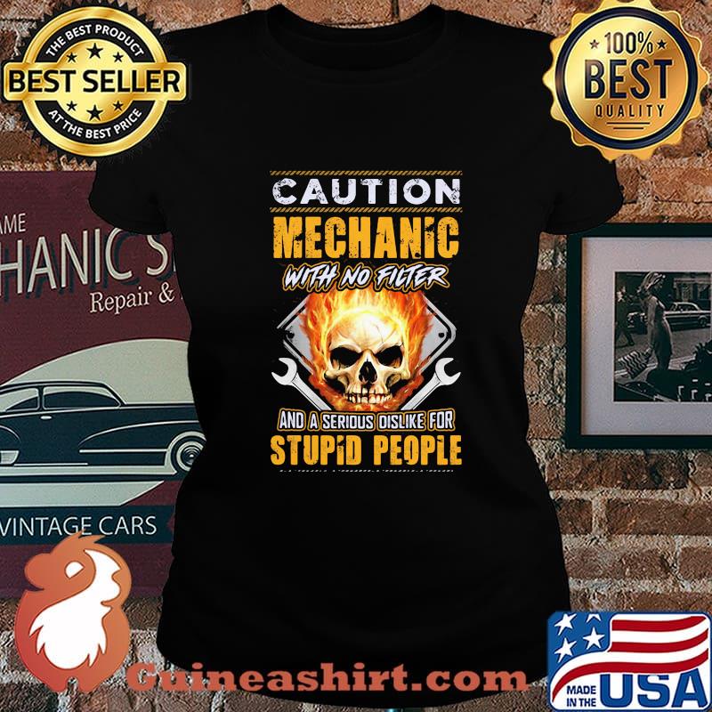 Caution Mechanic With No Filter And A Serious Dislike For Stupid People Skull Shirt Laides tee