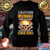Caution Mechanic With No Filter And A Serious Dislike For Stupid People Skull Shirt Sweater