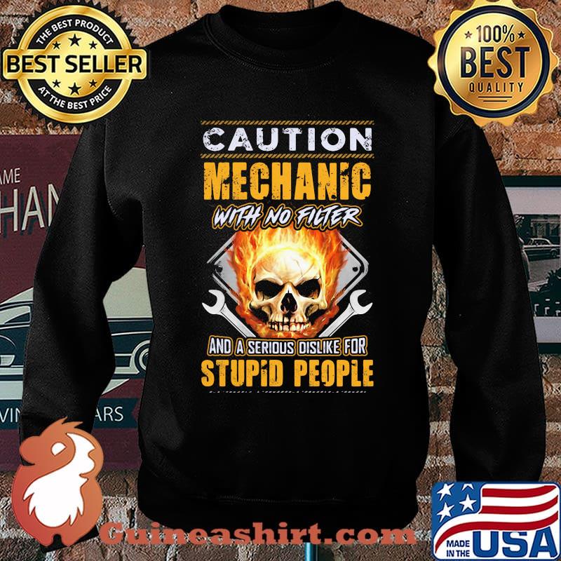 Caution Mechanic With No Filter And A Serious Dislike For Stupid People Skull Shirt Sweater