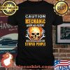 Caution Mechanic With No Filter And A Serious Dislike For Stupid People Skull Shirt