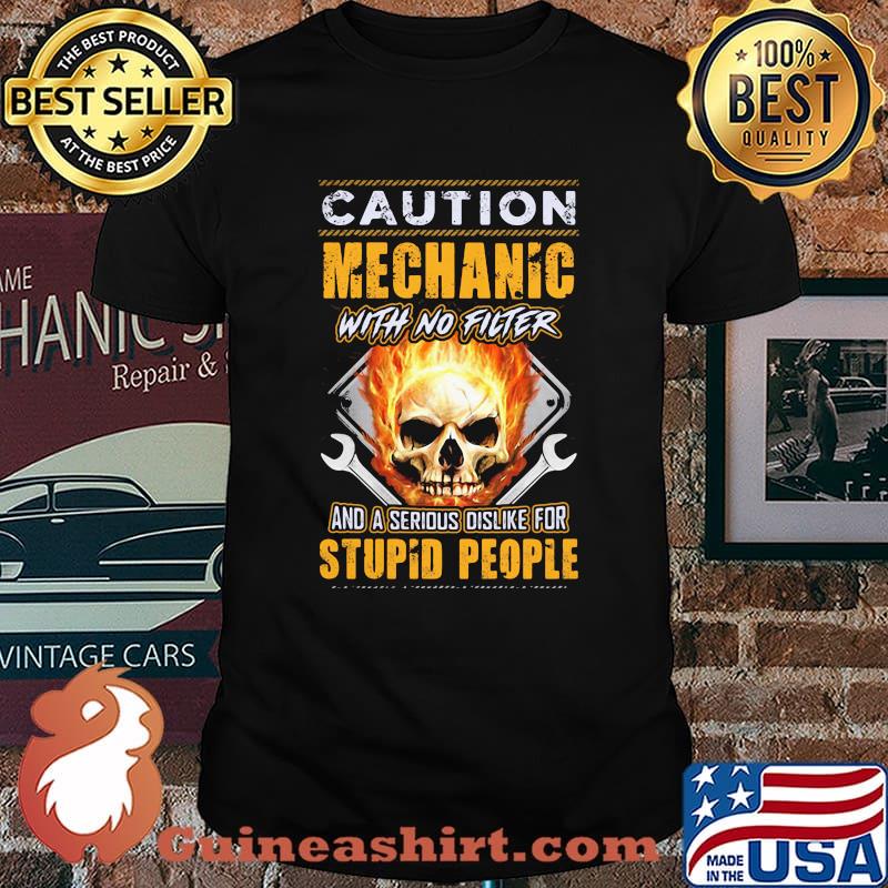 Caution Mechanic With No Filter And A Serious Dislike For Stupid People Skull Shirt