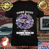 Damn Right I Am A Baltimore Ravens Fan Now And Forever Stars Shirt