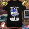 Damn Right I Am A Bills Fan Now And Forever Star Shirt