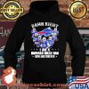 Damn Right I Am A Buffalo Bills Fan Now And Forever Shirt Hoodie