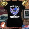 Damn Right I Am A Buffalo Bills Fan Now And Forever Shirt Laides tee