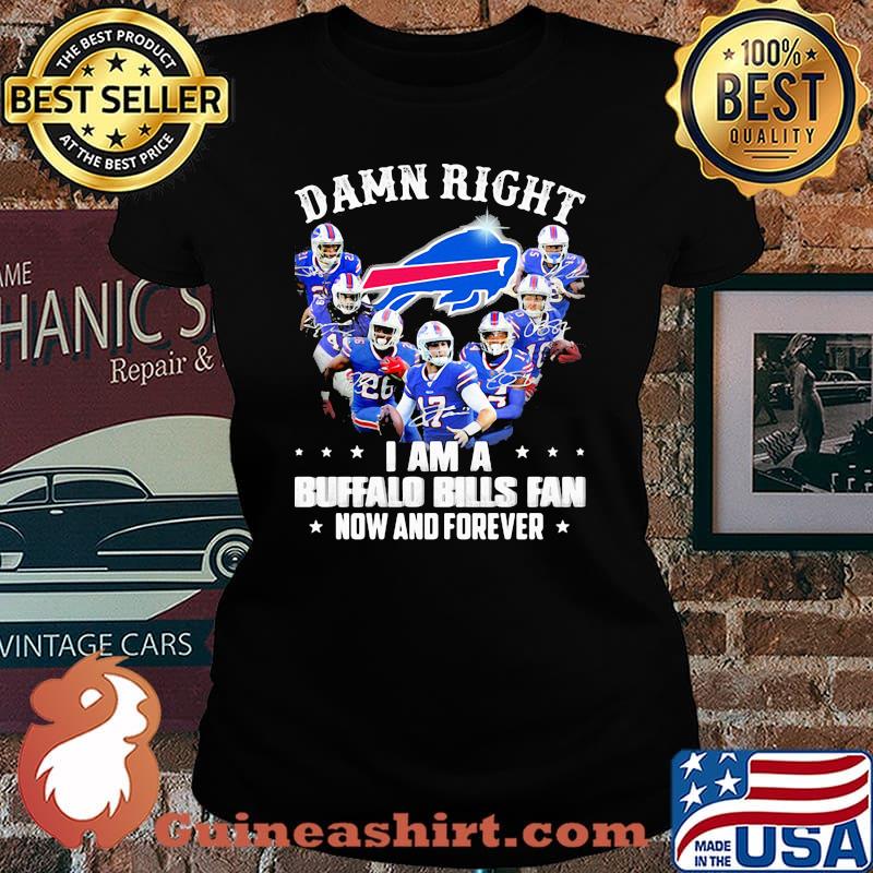 Damn Right I Am A Buffalo Bills Fan Now And Forever Shirt Laides tee